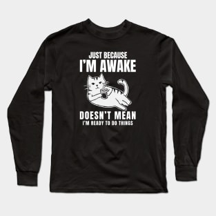 "Just Because I'm Awake Doesn't Mean I'm Ready To Do Things" Sarcastic and Delightful Long Sleeve T-Shirt